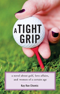 A Tight Grip: A Novel about Golf, Love Affairs, and Women of a Certain Age