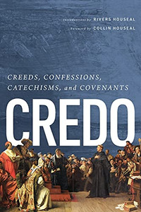 Credo: Creeds, Confessions, Catechisms, And Covenants Credo: Creeds, Confessions, Catechisms, And Covenants