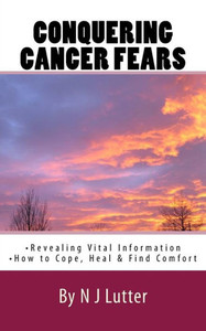 Conquering Cancer Fears: How to Cope, Heal and Find Comfort