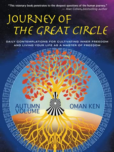 Journey Of The Great Circle - Autumn Volume: Daily Contemplations For Cultivating Inner Freedom And Living Your Life As A Master Of Freedom Journey Of The Great Circle - Autumn Volume: Daily Contemplations For Cultivating Inner Freedom And Living Your Life As A Master Of Freedom