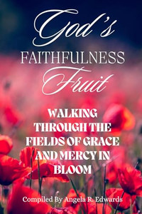 God's Faithfulness Fruit: Walking Through the Fields of Grace and Mercy in Bloom