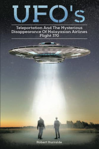 Ufos, Teleportation, And The Mysterious Disappearance Of Malaysian Airlines Flight #370