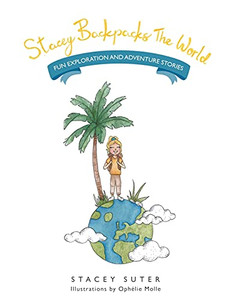 Stacey Backpacks The World: Fun Exploration And Adventure Stories Stacey Backpacks The World: Fun Exploration And Adventure Stories