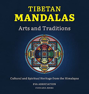 Tibetan Mandalas, Arts And Traditions: Cultural And Spiritual Heritage From The Himalayas Tibetan Mandalas, Arts And Traditions: Cultural And Spiritual Heritage From The Himalayas