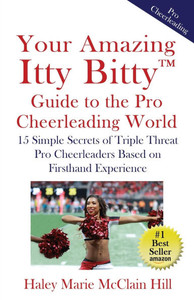 Your Amazing Itty Bitty(TM) Guide to the Pro Cheerleading World: 15 Simple Secrets of Triple Threat Pro Cheerleaders Based on Firsthand Experience