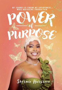 Power of Purpose: My Journey of Finding My Superpowers, While Navigating Through Pain