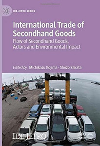 International Trade Of Secondhand Goods: Flow Of Secondhand Goods, Actors And Environmental Impact (Ide-Jetro Series)