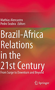 Brazil-Africa Relations In The 21St Century: From Surge To Downturn And Beyond Brazil-Africa Relations In The 21St Century: From Surge To Downturn And Beyond