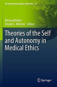 Theories Of The Self And Autonomy In Medical Ethics (The International Library Of Bioethics) Theories Of The Self And Autonomy In Medical Ethics (The International Library Of Bioethics)