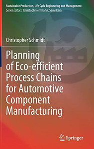 Planning Of Eco-Efficient Process Chains For Automotive Component Manufacturing (Sustainable Production, Life Cycle Engineering And Management)