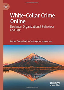 White-Collar Crime Online: Deviance, Organizational Behaviour And Risk