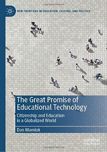 The Great Promise Of Educational Technology: Citizenship And Education In A Globalized World (New Frontiers In Education, Culture, And Politics)