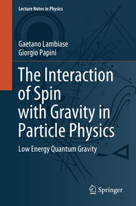 The Interaction Of Spin With Gravity In Particle Physics: Low Energy Quantum Gravity (Lecture Notes In Physics) The Interaction Of Spin With Gravity In Particle Physics: Low Energy Quantum Gravity (Lecture Notes In Physics)