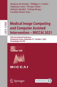 Medical Image Computing And Computer Assisted Intervention Miccai 2021: 24Th International Conference, Strasbourg, France, September 27 October 1, ... Part Viii (Lecture Notes In Computer Science) Medical Image Computing And Computer Assisted Intervention Miccai 2021: 24Th International Conference, Strasbourg, France, September 27 October 1, ... Part Viii (Lecture Notes In Computer Science)