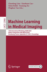 Machine Learning In Medical Imaging: 12Th International Workshop, Mlmi 2021, Held In Conjunction With Miccai 2021, Strasbourg, France, September 27, ... (Lecture Notes In Computer Science) Machine Learning In Medical Imaging: 12Th International Workshop, Mlmi 2021, Held In Conjunction With Miccai 2021, Strasbourg, France, September 27, ... (Lecture Notes In Computer Science)