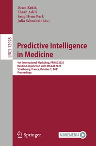 Predictive Intelligence In Medicine: 4Th International Workshop, Prime 2021, Held In Conjunction With Miccai 2021, Strasbourg, France, October 1, 2021, Proceedings (Lecture Notes In Computer Science) Predictive Intelligence In Medicine: 4Th International Workshop, Prime 2021, Held In Conjunction With Miccai 2021, Strasbourg, France, October 1, 2021, Proceedings (Lecture Notes In Computer Science)