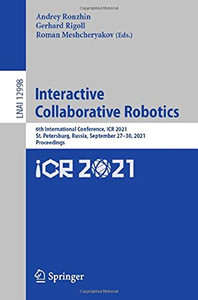 Interactive Collaborative Robotics: 6Th International Conference, Icr 2021, St. Petersburg, Russia, September 2730, 2021, Proceedings (Lecture Notes In Computer Science, 12998) Interactive Collaborative Robotics: 6Th International Conference, Icr 2021, St. Petersburg, Russia, September 2730, 2021, Proceedings (Lecture Notes In Computer Science, 12998)