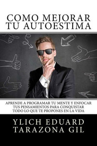 CÃ³mo Mejorar TÃº AUTOESTIMA: Aprende a Programar TÃº Mente y Enfocar tus Pensamientos Para Conquistar todo lo que te Propones en la Vida