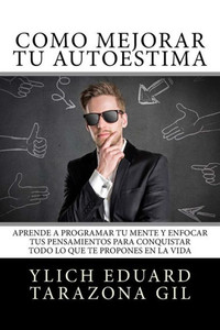 CÃ³mo Mejorar TÃº AUTOESTIMA: Aprende a Programar TÃº Mente y Enfocar tus Pensamientos Para Conquistar todo lo que te Propones en la Vida