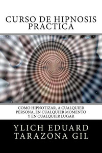 Curso de Hipnosis PrÃ¡ctica: CÃ³mo HIPNOTIZAR, a Cualquier Persona, en Cualquier Momento y en Cualquier Lugar