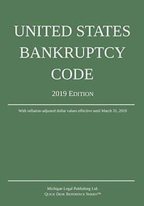 United States Bankruptcy Code; 2019 Edition United States Bankruptcy Code; 2019 Edition
