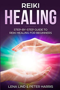 REIKI HEALING: Step-By-Step Guide To Reiki Healing For Beginners REIKI HEALING: Step-By-Step Guide To Reiki Healing For Beginners
