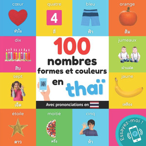 100 nombres, formes et couleurs en thaÃ¯: Imagier bilingue pour enfants: franÃ§ais / thaÃ¯ avec prononciations