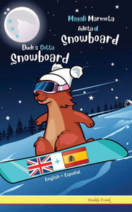 Dude's Gotta Snowboard / Magali Marmota Adicta Al Snowboard: Libro inglÃ©s-espaÃ±ol para niÃ±os de 8 aÃ±os +