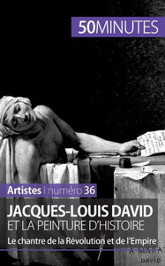 Jacques-Louis David et la peinture d'histoire: Le chantre de la Révolution et de l'Empire