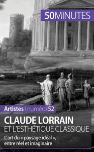 Claude Lorrain et l'esthétique classique: L'art du paysage idéal, entre réel et imaginaire