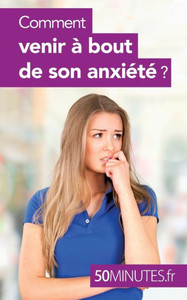 Comment venir Ã  bout de son anxiÃ©tÃ© ?