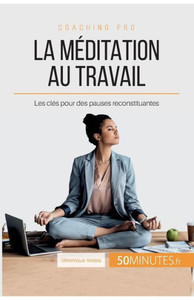 La méditation au travail: Les clés pour des pauses reconstituantes