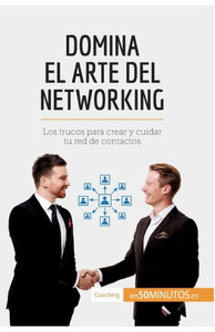 Domina el arte del networking: Los trucos para crear y cuidar tu red de contactos