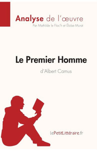 Le Premier Homme d'Albert Camus (Analyse de l'oeuvre): Analyse complÃ¨te et rÃ©sumÃ© dÃ©taillÃ© de l'oeuvre