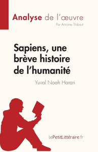 Sapiens, une brève histoire de l'humanité de Yuval Noah Harari (Analyse de l'oeuvre): Résumé complet et analyse détaillée de l'oeuvre