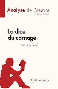 Le dieu du carnage de Yasmina Reza (Analyse de l'oeuvre): RÃ©sumÃ© complet et analyse dÃ©taillÃ©e de l'oeuvre