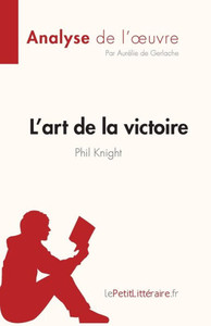 L'art de la victoire de Phil Knight (Analyse de l'oeuvre): RÃ©sumÃ© complet et analyse dÃ©taillÃ©e de l'oeuvre