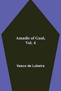 Amadis Of Gaul, Vol. 4 Amadis Of Gaul, Vol. 4