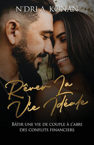 Rêver La Vie Idéale: Bâtir une vie de couple à l'abri des conflits financiers