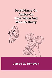 Don'T Marry Or, Advice On How, When And Who To Marry
