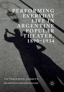 Performing Everyday Life in Argentine Popular Theater, 1890-1934