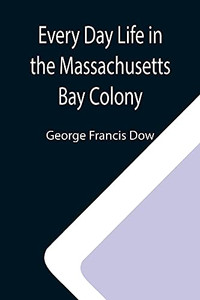 Every Day Life In The Massachusetts Bay Colony Every Day Life In The Massachusetts Bay Colony