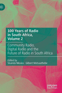 100 Years of Radio in South Africa, Volume 2: Community Radio, Digital Radio and the Future of Radio in South Africa