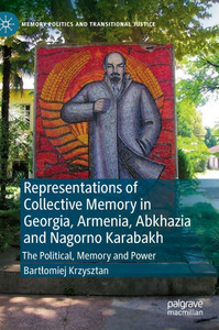 Representations of Collective Memory in Georgia, Armenia, Abkhazia and Nagorno Karabakh: The Political, Memory and Power