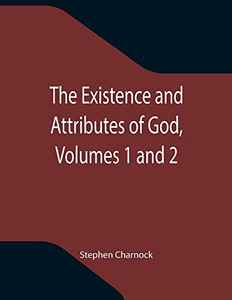 The Existence And Attributes Of God, Volumes 1 And 2 The Existence And Attributes Of God, Volumes 1 And 2