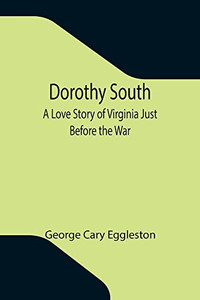 Dorothy South A Love Story Of Virginia Just Before The War