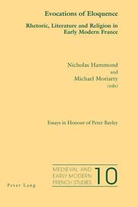 Evocations of Eloquence; Rhetoric, Literature and Religion in Early Modern France - Essays in Honour of Peter Bayley
