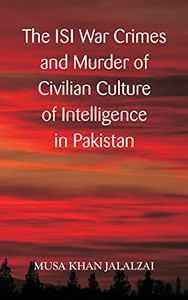 The Isi War Crimes And Murder Of Civilian Culture Of Intelligence In Pakistan The Isi War Crimes And Murder Of Civilian Culture Of Intelligence In Pakistan