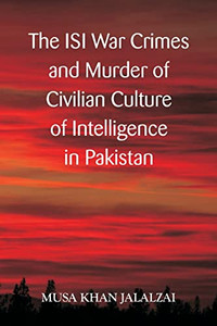 The Isi War Crimes And Murder Of Civilian Culture Of Intelligence In Pakistan The Isi War Crimes And Murder Of Civilian Culture Of Intelligence In Pakistan