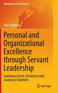 Personal and Organizational Excellence Through Servant Leadership: Learning to Serve, Serving to Lead, Leading to Transform